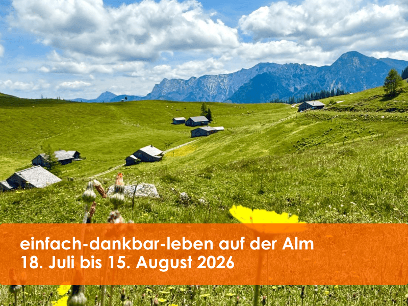einfach-dankbar-leben auf der Postalm/Ö | Impulstage und Programmfreie Tage für besondere Begegnungen | 18. Juli bis 15. August 2026